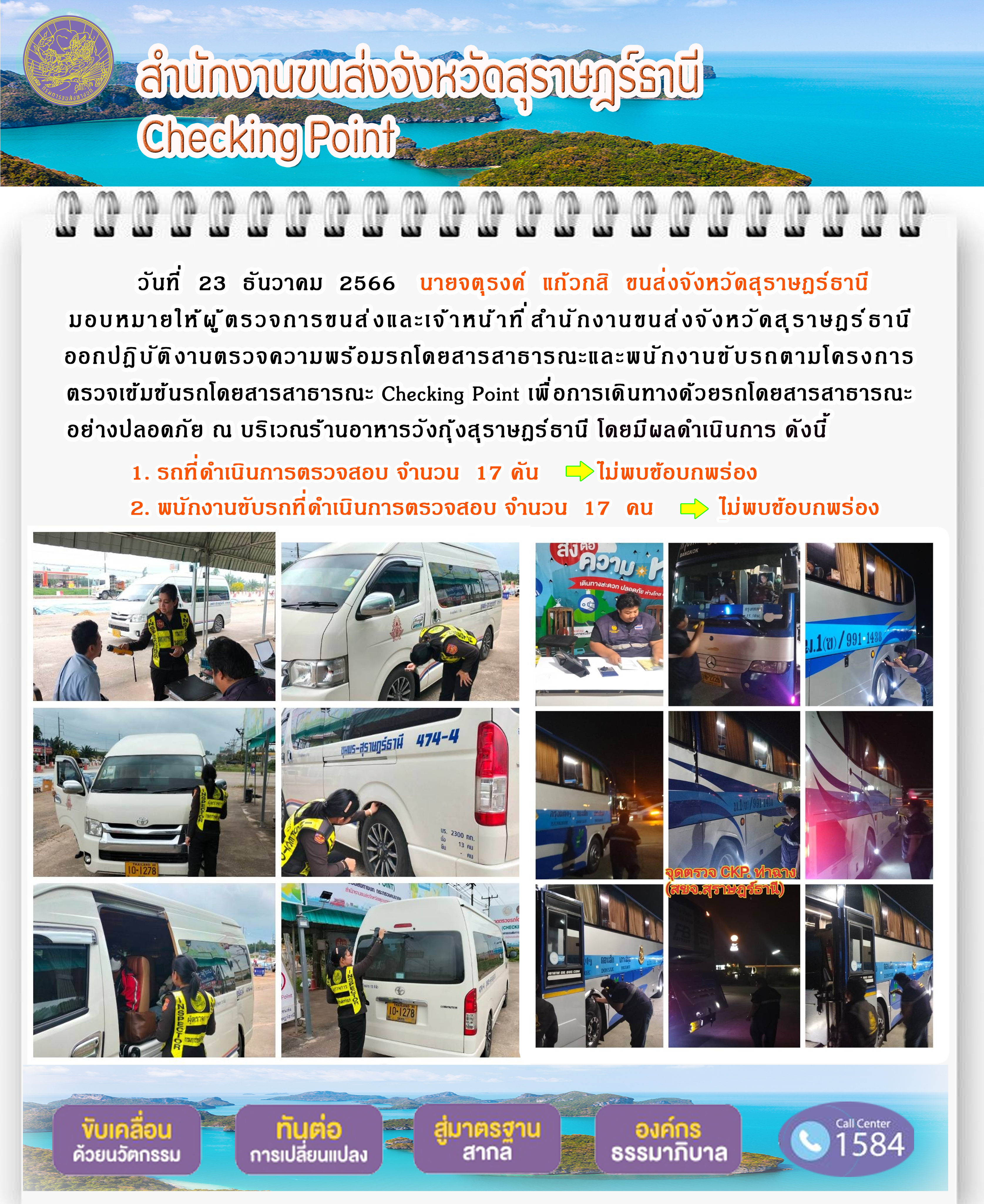 วันที่ 23 ธันวาคม 2566 นายจตุรงค์ แก้วกสิ ขนส่งจังหวัดสุราษฎร์ธานีมอบหมายให้ผู้ ตรวจการขนส่งและเจ้าหน้าที่ สำนักงานขนส่งจังหวัดสุราษฎร์ธานี
ออกปฏิบัติ งานตรวจความพร้อมรถโดยสารสาธารณะและพนักงานขับรถตามโครงการตรวจเข้มข้นรถโดยสารสาธารณะ Checking Point เพื่อการเดินทางด้วยรถโดยสารสาธารณะ
อย่างปลอดภัย ณ บริเวณร้านอาหารวังกุ้งสุราษฎร์ธานี