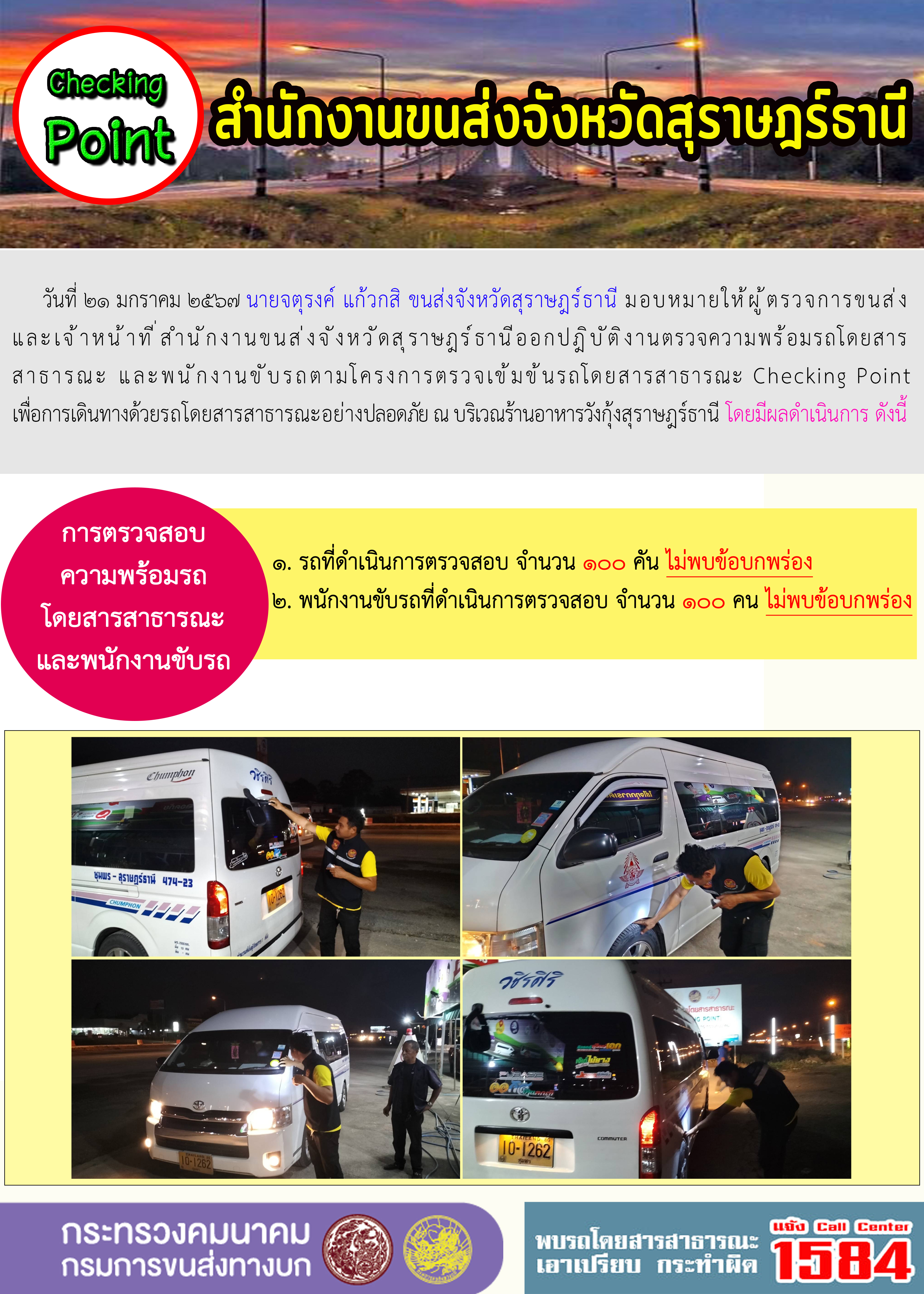 วันที่ ๒๑ มกราคม ๒๕๖๗ นายจตุรงค์ แก้วกสิ ขนส่งจังหวัดสุราษฎร์ธานี มอบหมายให้ผู้ตรวจการขนส่งและเจ้าหน้าที่ สำนักงานขนส่งจังหวัดสุราษฎร์ธานีออกปฎิบัติงานตรวจความพร้อมรถโดยสาร
สาธารณะ และพนักงานขับรถตามโครงการตรวจเข้มข้นรถโดยสารสาธารณะ Checking Pointเพื่อการเดินทางด้วยรถโดยสารสาธารณะอย่างปลอดภัย ณ บริเวณร้านอาหารวังกุ้งสุราษฎร์ธานี