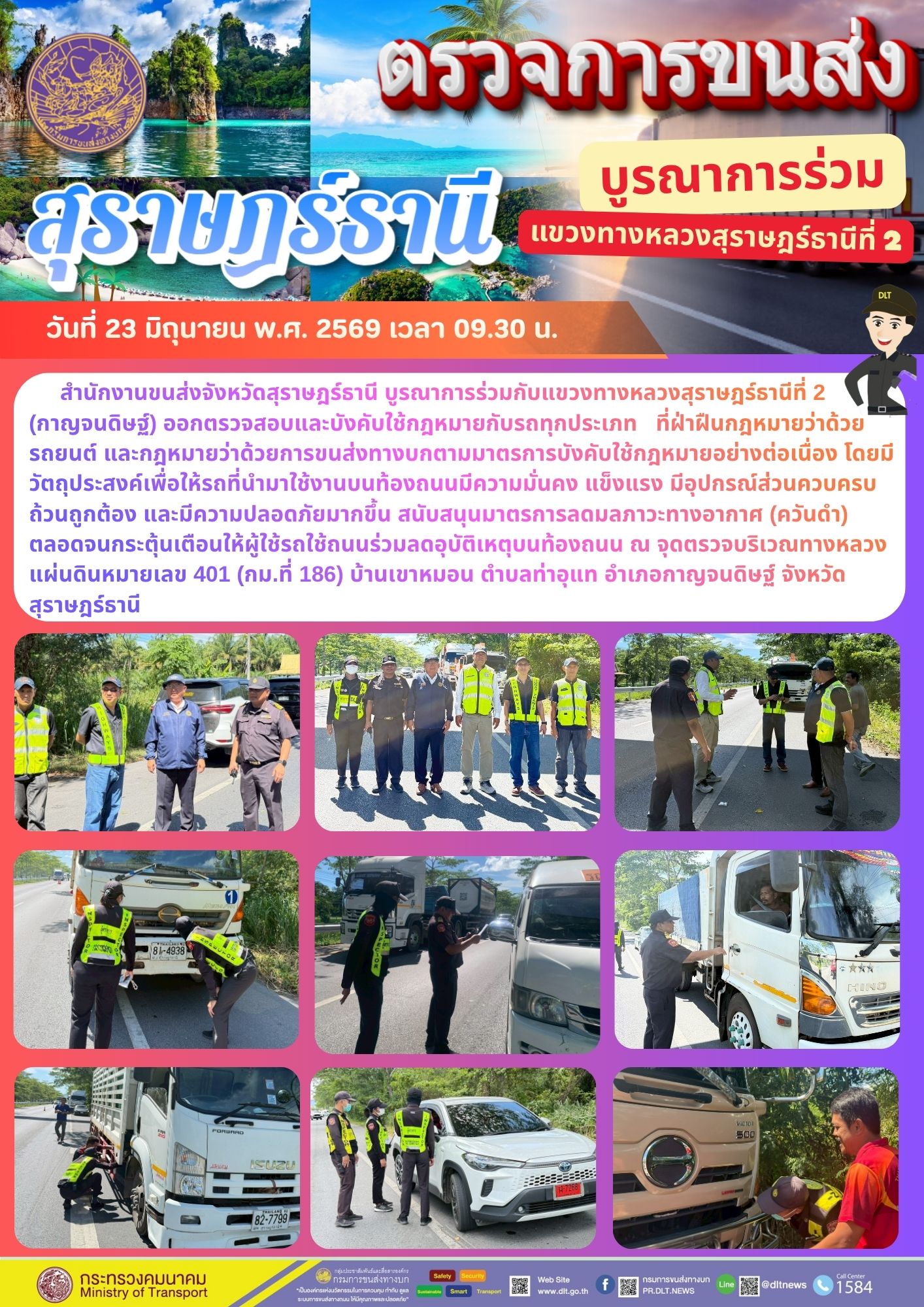 วันที่ 23 มิถุนายน พ.ศ. 2569  สำนักงานขนส่งจังหวัดสุราษฎร์ธานี บูรณาการร่วมกับแขวงทางหลวงสุราษฎร์ธานีที่ 2 (กาญจนดิษฐ์) ออกตรวจสอบและบังคับใช้กฎหมายกับรถทุกประเภท ที่ฝ่าฝืนกฎหมาย
