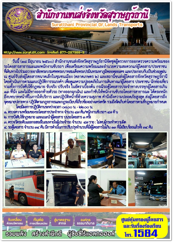 วันนี้ (18 มิถุนายน 2560) สำนักงานขนส่งจังหวัดสุราษฏร์ธานีจัดชุดผู้ตรวจการออกตรวจความพร้อมของรถโดยสารสาธารณะและพนักงานขับรถฯ เพื่อเตรียมความพร้อมและอำนวยความสะดวกแก่ผู้โดยสาร/ประชาชนที่เดินทางไปร่วมถวายอาลัยพระบรมศพพระบาทสมเด็จแระปรมินทรมหาภูมิพลอดุลยเดช