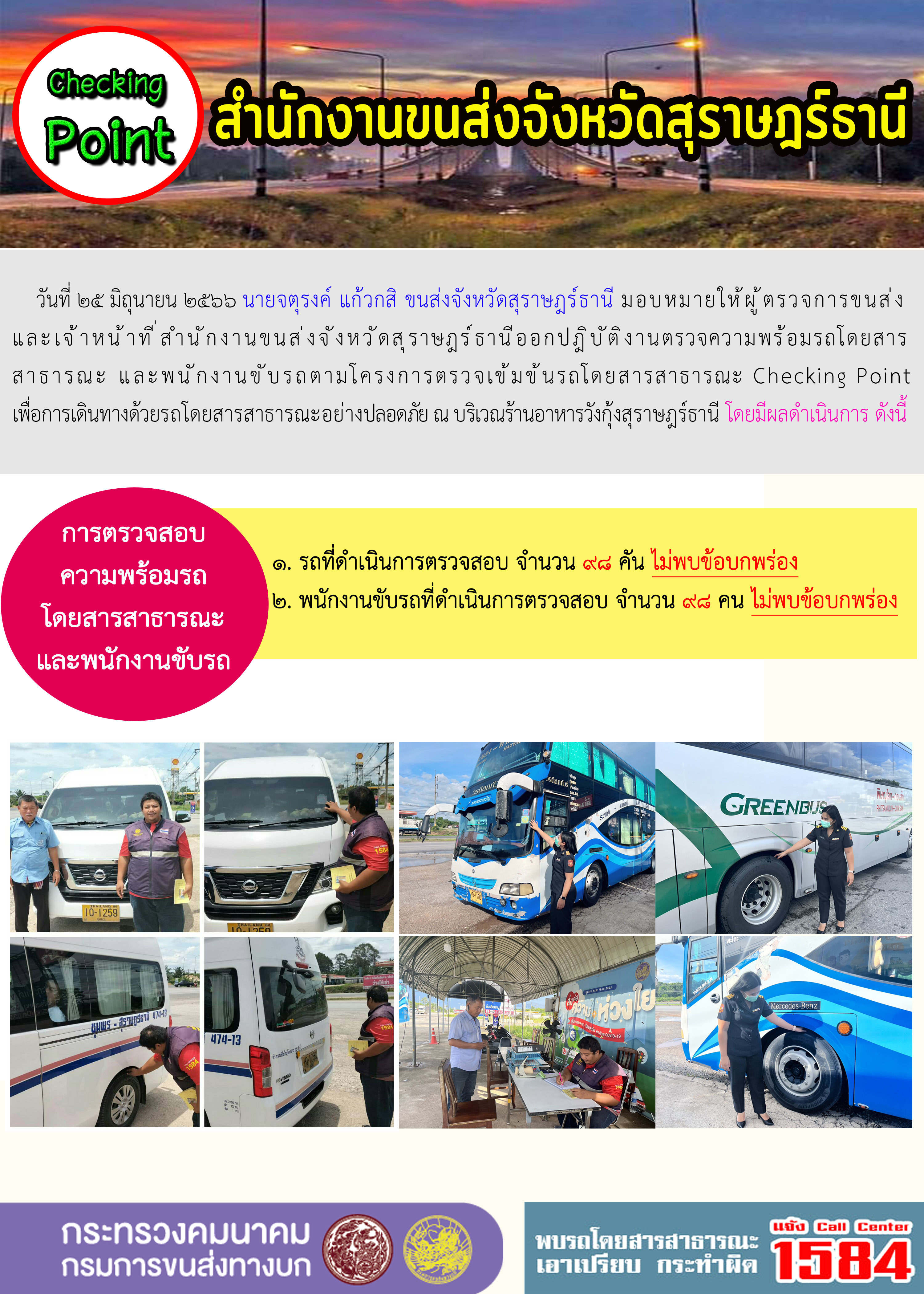 วันที่ 25 มิถุนายน 2566 นายจตุรงค์ แก้วกสิ ขนส่งจังหวัดสุราษฎร์ธานี มอบหมายให้ผู้ตรวจการขนส่งและเจ้าหน้าที่สำนักงานขนส่งจังหวัดสุราษฎร์ธานี ออกปฏิบัติงานตรวจความพร้อมรถโดยสารสาธารณะ และพนักงานขับรถตามโครงการตรวจเข้มข้นรถโดยสารสาธารณะ Checking Point