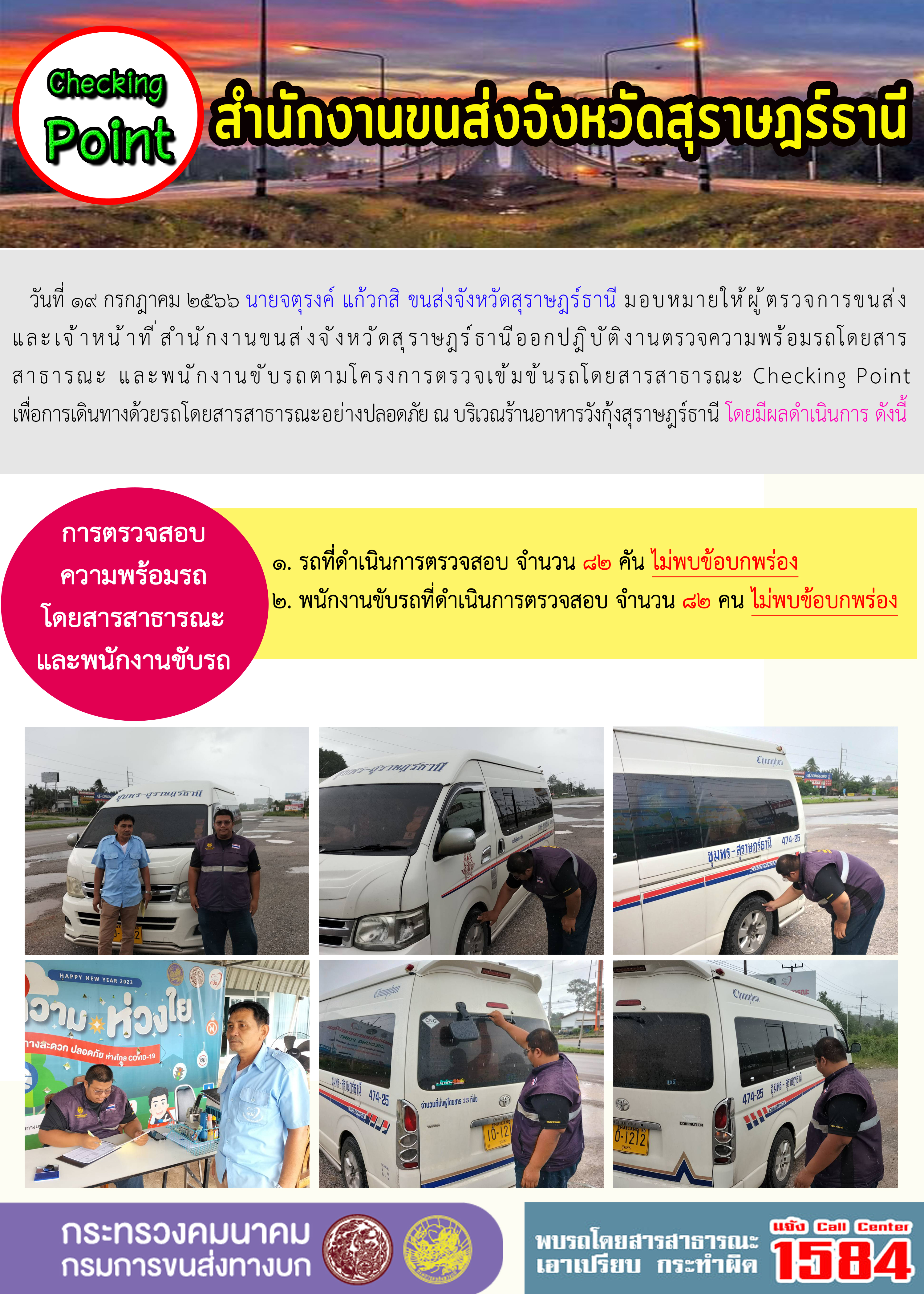 วันที่ 19 กรกฏาคม 2566 นายจตุรงค์ แก้วกสิ ขนส่งจังหวัดสุราษฎร์ธานี มอบหมายให้ผู้ตรวจการขนส่งและเจ้าหน้าที่สำนักงานขนส่งจังหวัดสุราษฎร์ธานี ออกปฏิบัติงานตรวจความพร้อมรถโดยสารสาธารณะ และพนักงานขับรถตามโครงการตรวจเข้มข้นรถโดยสารสาธารณะ Checking Point